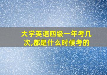 大学英语四级一年考几次,都是什么时候考的