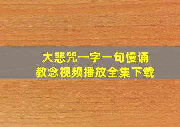 大悲咒一字一句慢诵教念视频播放全集下载