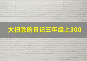 大扫除的日记三年级上300