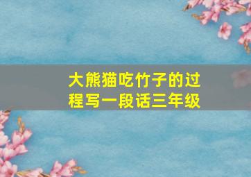 大熊猫吃竹子的过程写一段话三年级