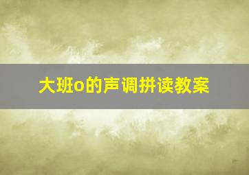 大班o的声调拼读教案