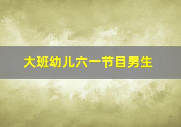 大班幼儿六一节目男生