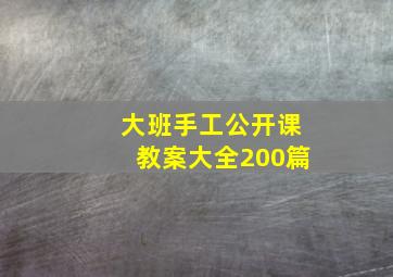 大班手工公开课教案大全200篇