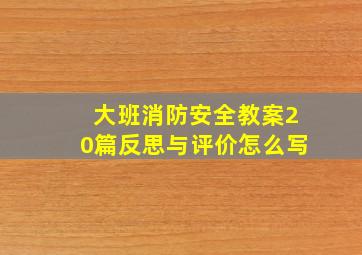 大班消防安全教案20篇反思与评价怎么写