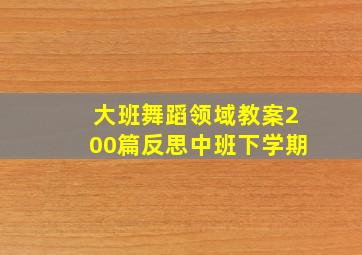 大班舞蹈领域教案200篇反思中班下学期