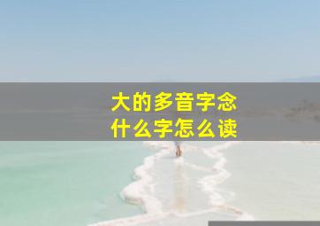 大的多音字念什么字怎么读