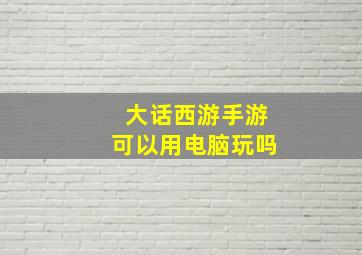 大话西游手游可以用电脑玩吗