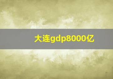 大连gdp8000亿