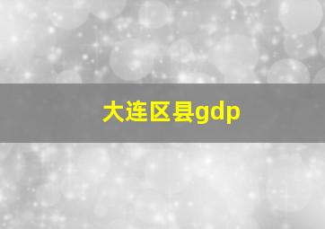 大连区县gdp