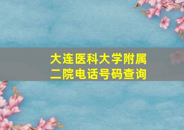 大连医科大学附属二院电话号码查询