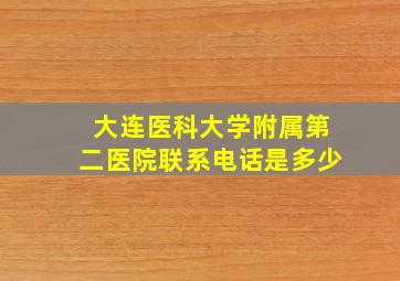 大连医科大学附属第二医院联系电话是多少