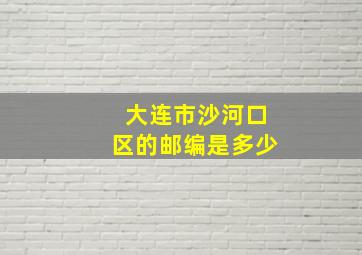 大连市沙河口区的邮编是多少