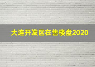 大连开发区在售楼盘2020