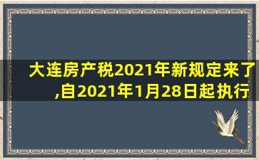 大连房产税2021年新规定来了,自2021年1月28日起执行