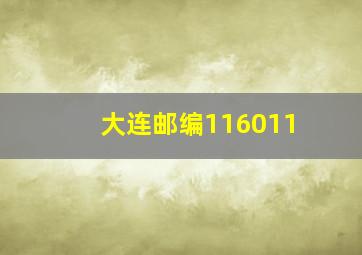 大连邮编116011