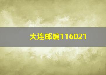 大连邮编116021