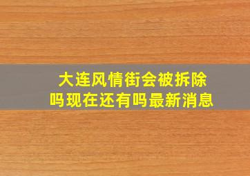 大连风情街会被拆除吗现在还有吗最新消息