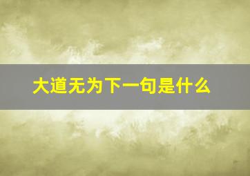 大道无为下一句是什么