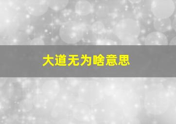 大道无为啥意思