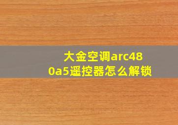 大金空调arc480a5遥控器怎么解锁