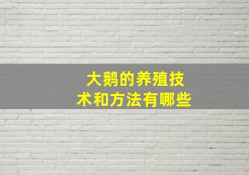 大鹅的养殖技术和方法有哪些