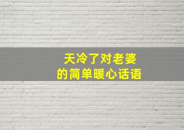 天冷了对老婆的简单暖心话语