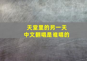 天堂里的另一天中文翻唱是谁唱的