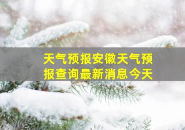 天气预报安徽天气预报查询最新消息今天