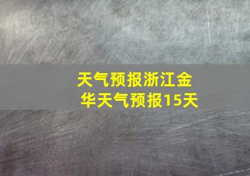 天气预报浙江金华天气预报15天