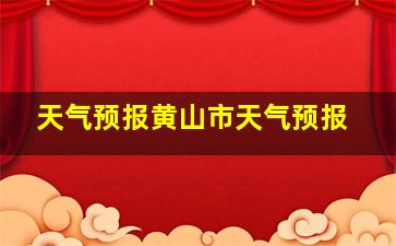 天气预报黄山市天气预报