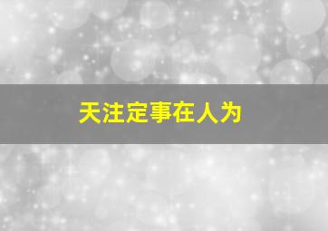 天注定事在人为