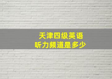 天津四级英语听力频道是多少