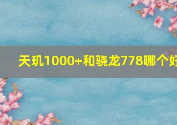 天玑1000+和骁龙778哪个好