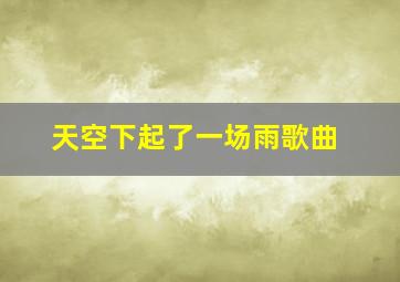 天空下起了一场雨歌曲