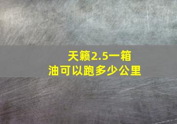 天籁2.5一箱油可以跑多少公里