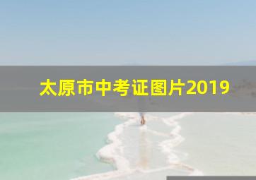 太原市中考证图片2019