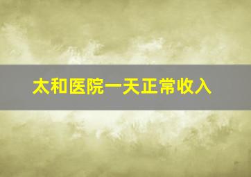 太和医院一天正常收入