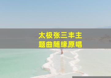 太极张三丰主题曲随缘原唱