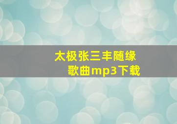 太极张三丰随缘歌曲mp3下载