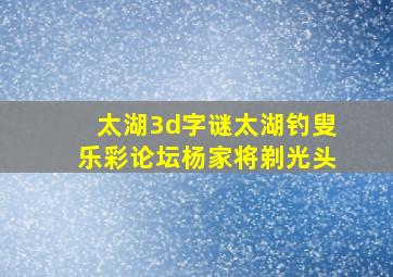 太湖3d字谜太湖钓叟乐彩论坛杨家将剃光头