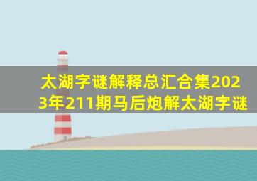 太湖字谜解释总汇合集2023年211期马后炮解太湖字谜