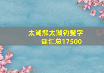 太湖解太湖钓叟字谜汇总17500