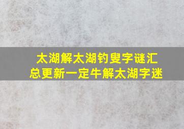 太湖解太湖钓叟字谜汇总更新一定牛解太湖字迷