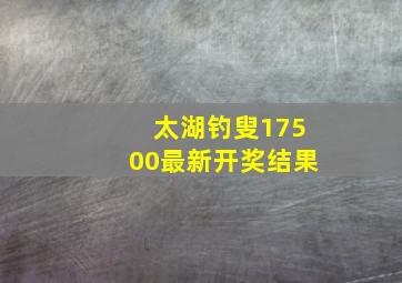 太湖钓叟17500最新开奖结果