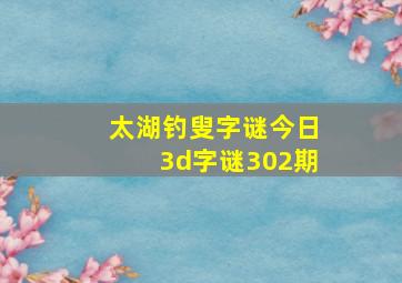 太湖钓叟字谜今日3d字谜302期