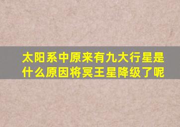 太阳系中原来有九大行星是什么原因将冥王星降级了呢