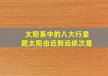 太阳系中的八大行星距太阳由近到远依次是