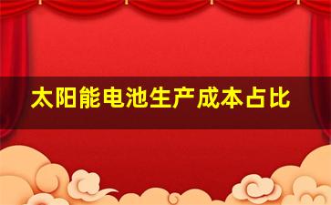 太阳能电池生产成本占比