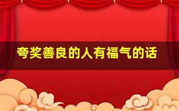 夸奖善良的人有福气的话