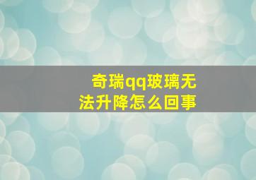 奇瑞qq玻璃无法升降怎么回事